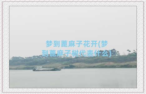 梦到蓖麻子花开(梦到蓖麻子树代表什么)