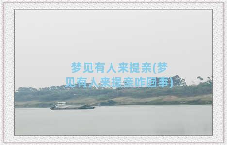 梦见有人来提亲(梦见有人来提亲咋回事)